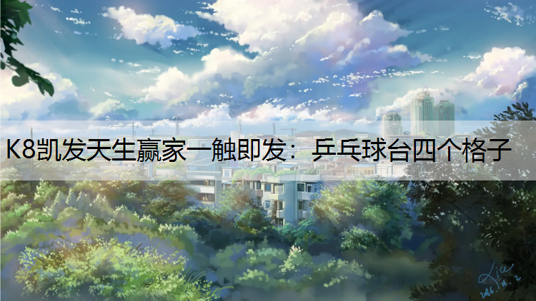 K8凯发天生赢家一触即发：乒乓球台四个格子
