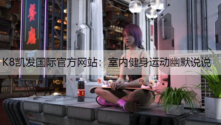 K8凯发国际官方网站：室内健身运动幽默说说